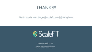 THANKS!!
Get in touch: ivan.dwyer@scaleft.com | @fortyfivan
www.scaleft.com
www.beyondcorp.com
 