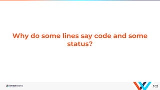 102
Why do some lines say code and some
status?
 