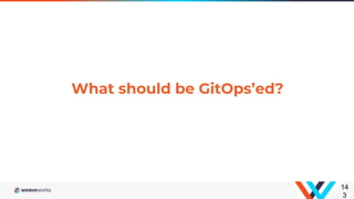 What should be GitOps’ed?
14
3
 