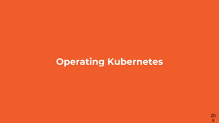 Operating Kubernetes
20
5
 