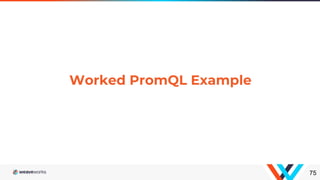 75
Worked PromQL Example
 