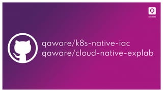 qaware/k8s-native-iac
qaware/cloud-native-explab
 