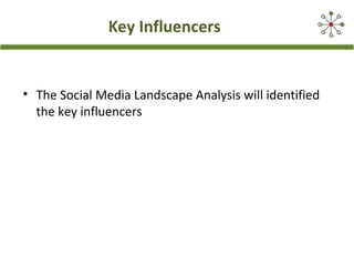Key Influencers
• The Social Media Landscape Analysis will identified
the key influencers
 