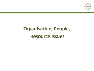 Organisation, People,
Resource Issues
 