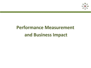 Performance Measurement
and Business Impact
 