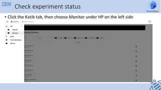 Check experiment status
•  Click	the	Katib	tab,	then	choose	Monitor	under	HP	on	the	left	side	
 