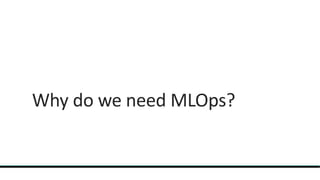 Why do we need MLOps?
 