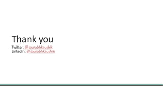 Thank you
Twitter: @saurabhkaushik
Linkedin: @saurabhkaushik
 