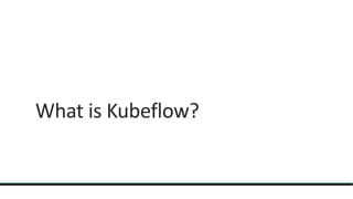 What is Kubeflow?
 