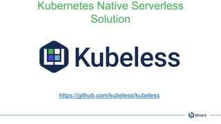 https://github.com/kubeless/kubeless
Kubernetes Native Serverless
Solution
 