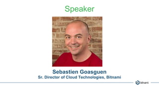 Speaker
Sebastien Goasguen
Sr. Director of Cloud Technologies, Bitnami
 