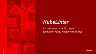 F25426
KubeLinter
An open-source tool to create
production-ready Kubernetes YAMLs
1
 