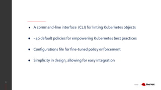 F25426
● A command-line interface (CLI) for linting Kubernetes objects
● ~40 default policies for empowering Kubernetes be...