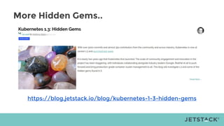More Hidden Gems..
https://blog.jetstack.io/blog/kubernetes-1-3-hidden-gems
 