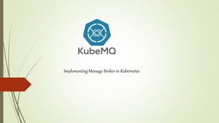 Implementing Message Broker in Kubernetes
 