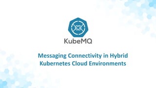 Messaging Connectivity in Hybrid
Kubernetes Cloud Environments
 