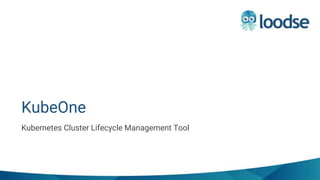 Kubernetes Cluster Lifecycle Management Tool
KubeOne
 