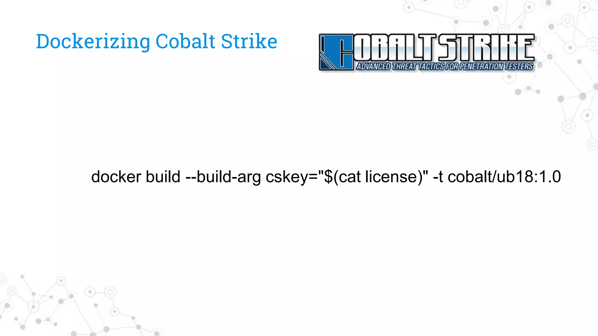 Dockerizing Cobalt Strike
docker build --build-arg cskey="$(cat license)" -t cobalt/ub18:1.0
 