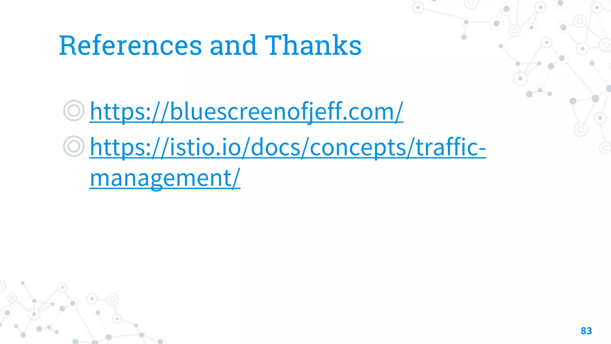 References and Thanks
◎https://bluescreenofjeff.com/
◎https://istio.io/docs/concepts/traffic-
management/
83
 