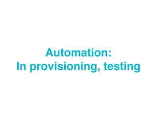 Automation:
In provisioning, testing
 
