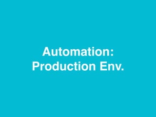 Automation:
Production Env.
 