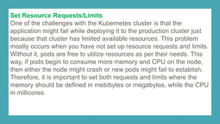 Use Labels
A Kubernetes cluster includes multiple elements like services,
networks, etc. Maintaining all of these resource...