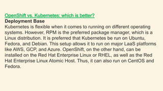 OpenShift vs. Kubernetes: which is better?
Security
OpenShift has stricter security policies. For instance, it is forbidde...