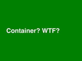 Container? WTF?
 