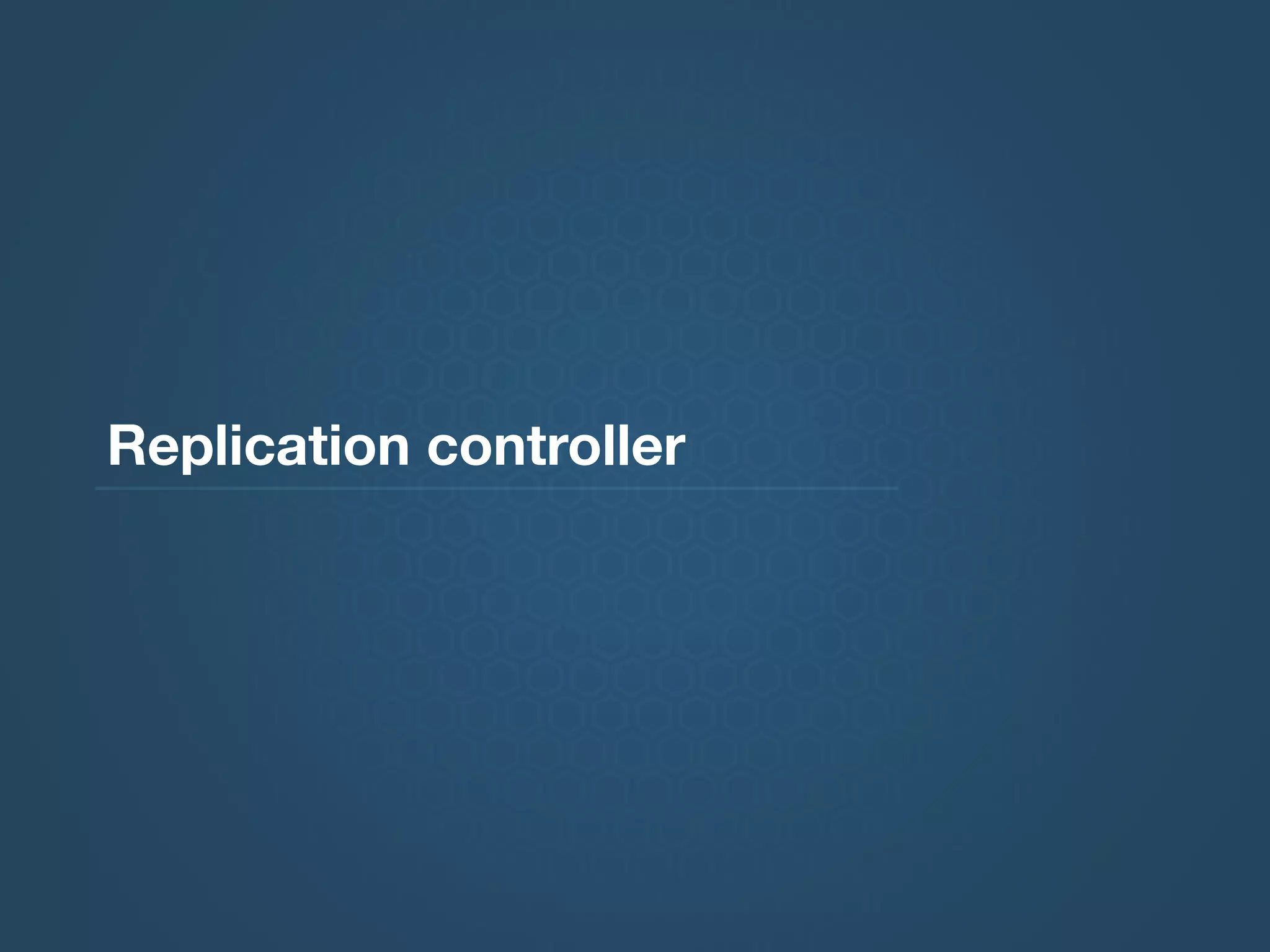 Replication controller
 