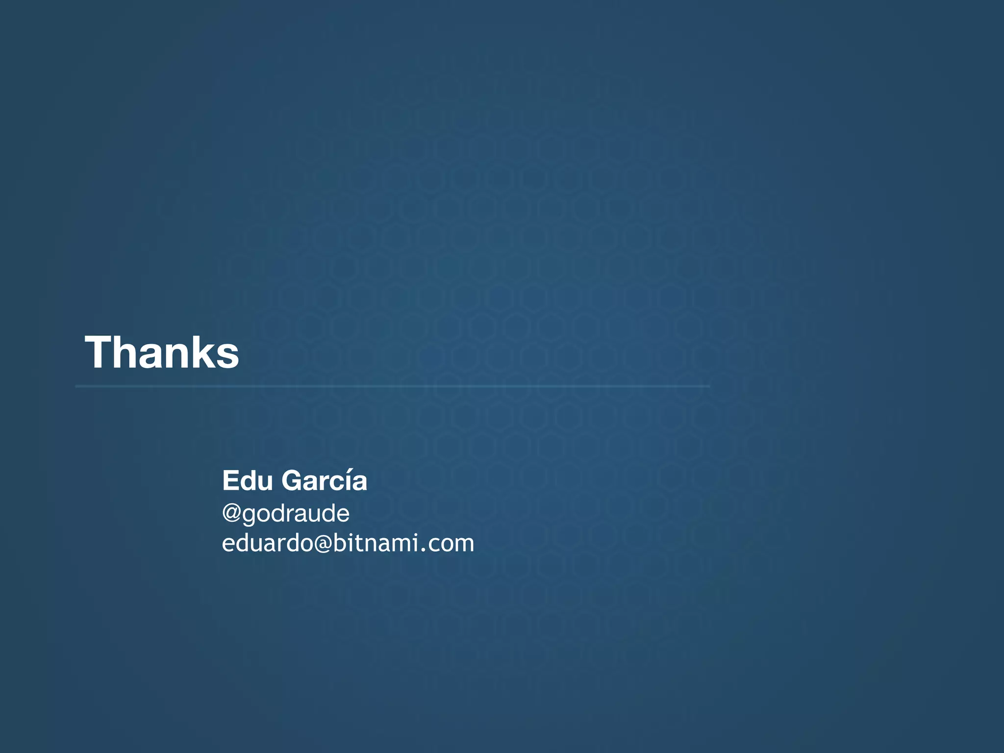 Thanks
Edu García
@godraude

eduardo@bitnami.com
 