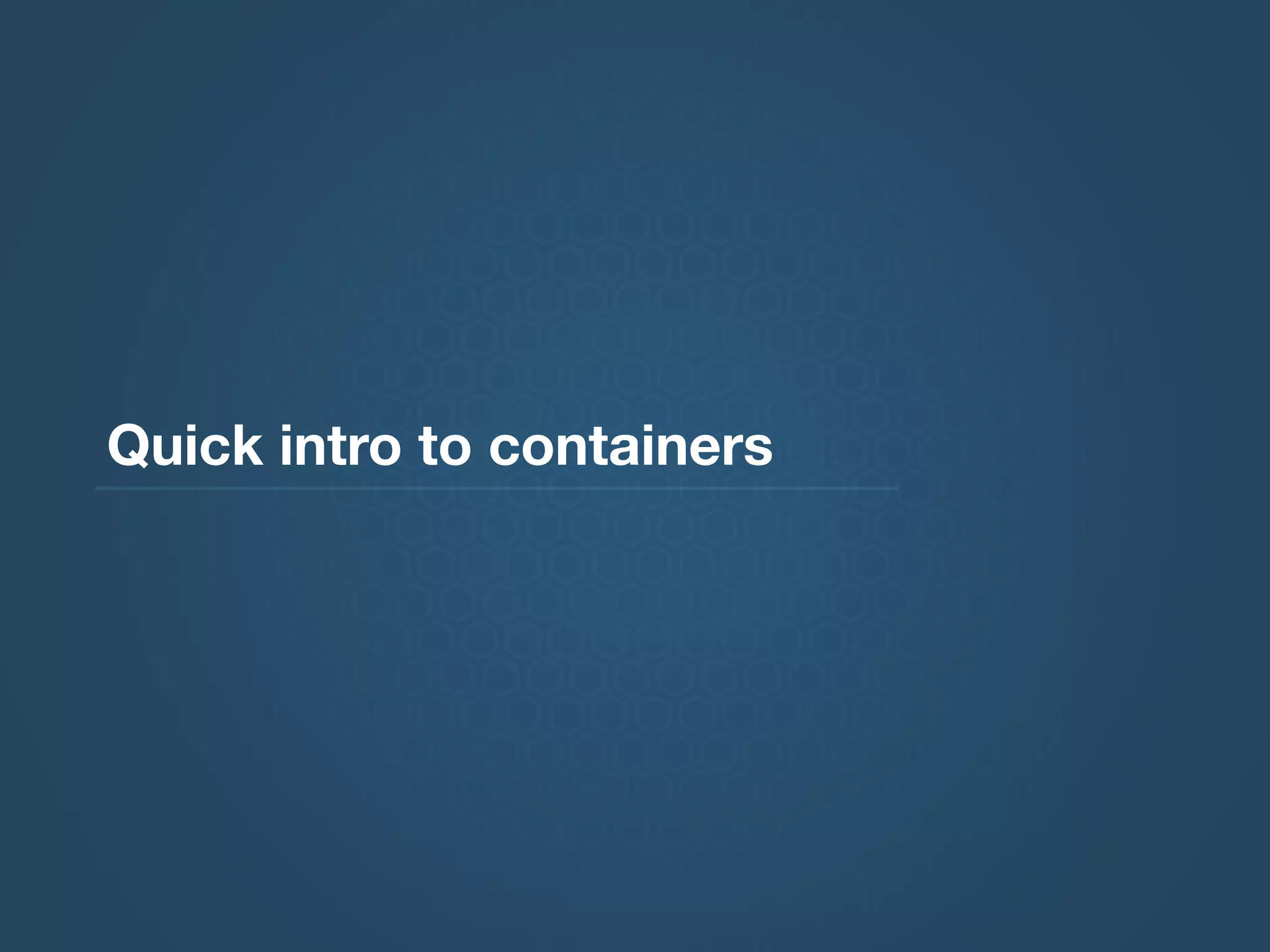 Quick intro to containers
 