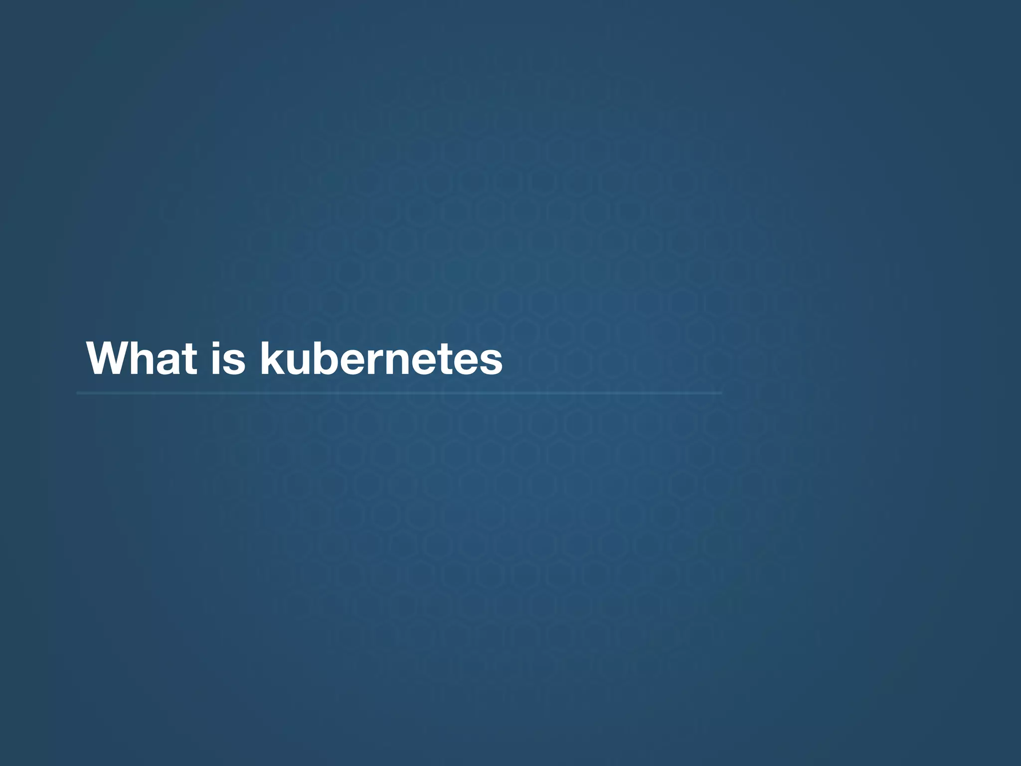 What is kubernetes
 