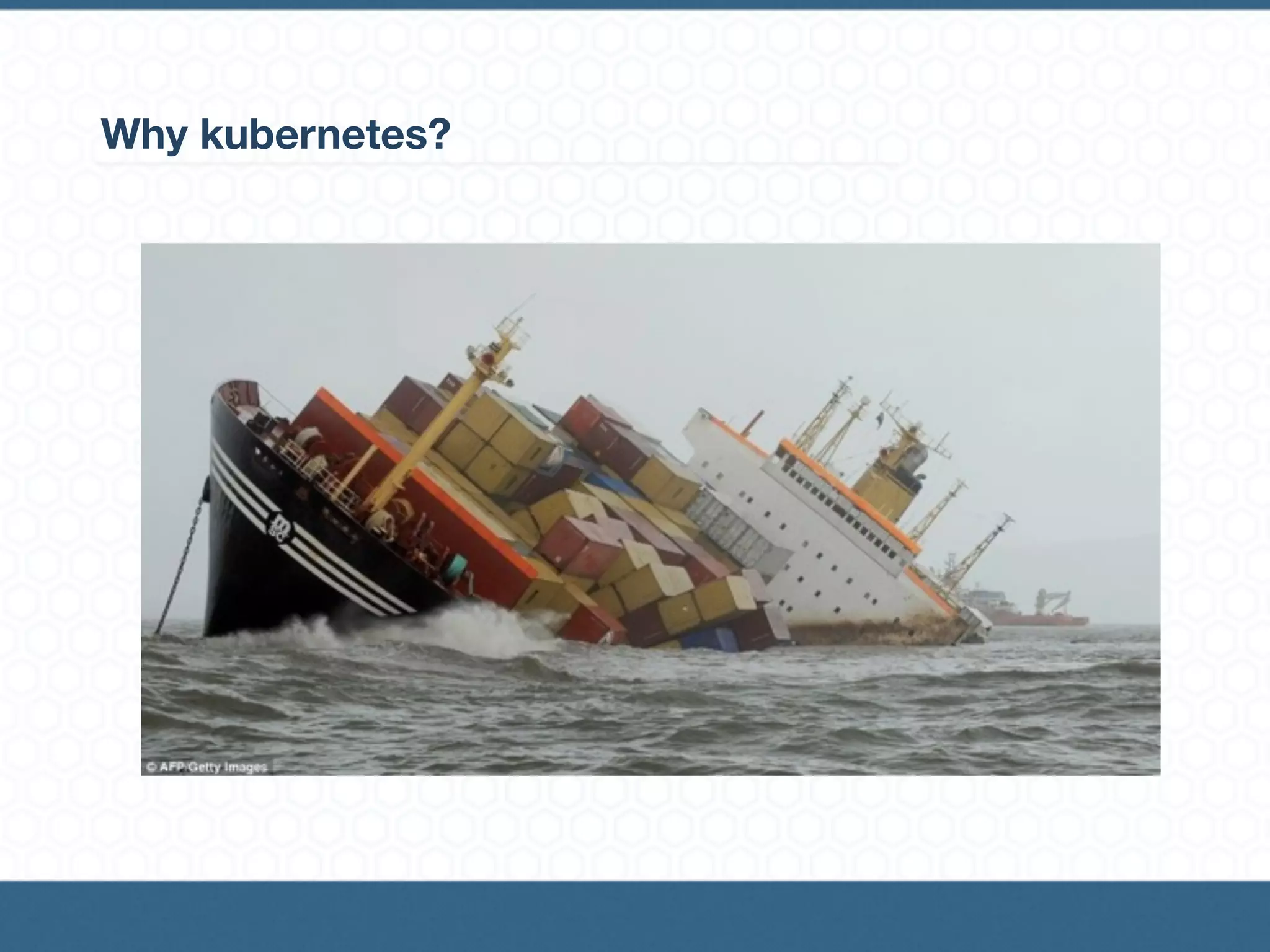 Why kubernetes?
 