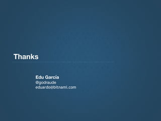 Thanks
Edu García
@godraude

eduardo@bitnami.com
 