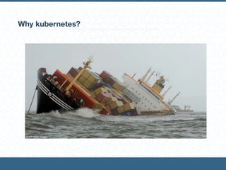 Why kubernetes?
 