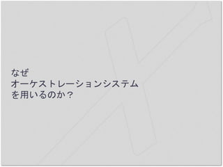 なぜ
オーケストレーションシステム
を用いるのか？
 