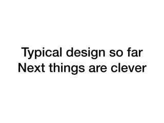 Typical design so far
Next things are clever
 