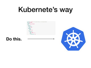 Do this.
Kubernete’s way
 