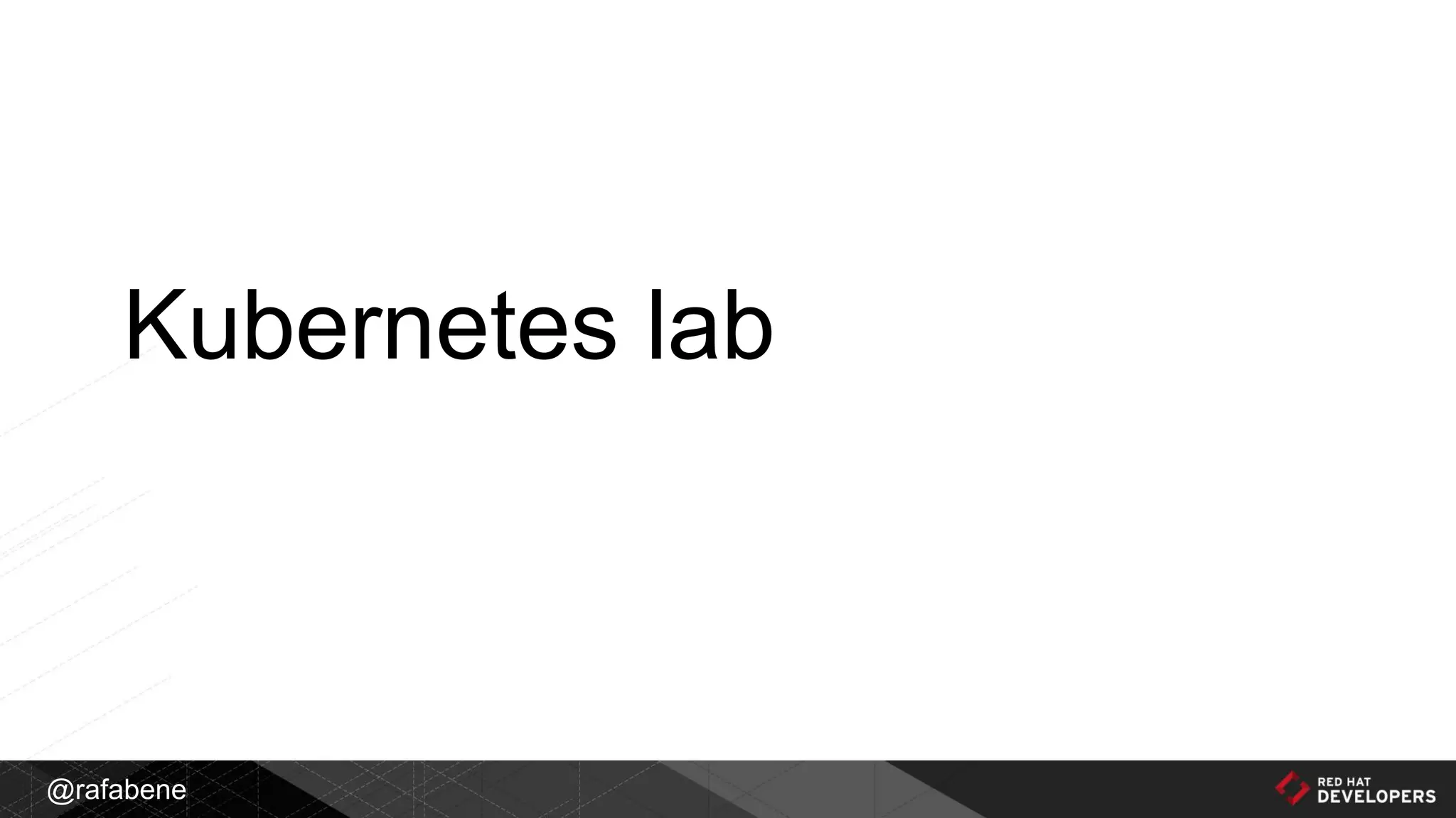 @rafabene
Kubernetes lab
 