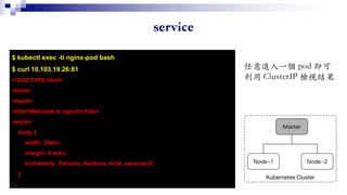 $ kubectl exec -ti nginx-pod bash
$ curl 10.103.19.26:81
<!DOCTYPE html>
<html>
<head>
<title>Welcome to nginx!</title>
<style>
body {
width: 35em;
margin: 0 auto;
font-family: Tahoma, Verdana, Arial, sans-serif;
}
…
 