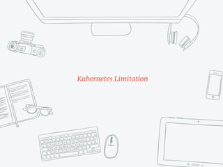 Summary
✖Kubernetes doesn’t provide any
storage function.
✖It rely on backend storage provider.
✖Choose a proper storage t...