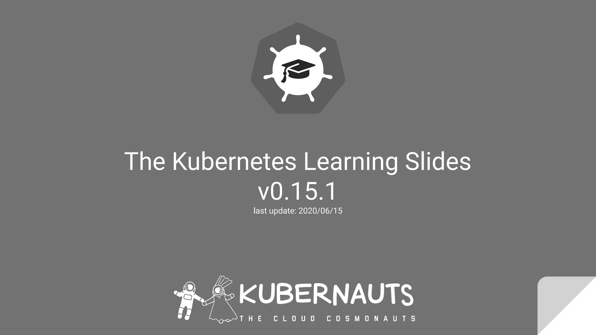 The Kubernetes Learning Slides
v0.15.1
last update: 2020/06/15
 