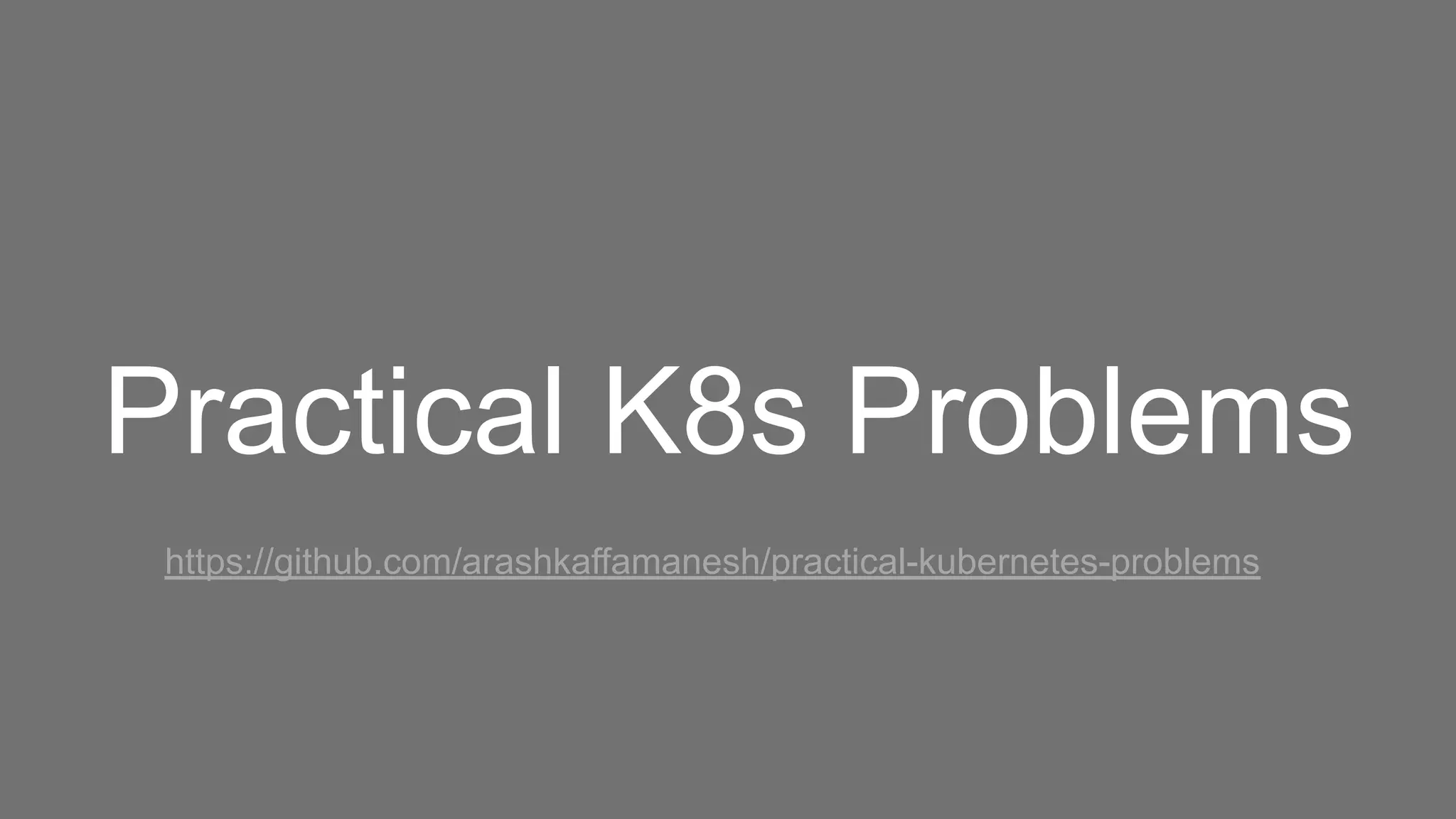Practical K8s Problems
https://github.com/arashkaffamanesh/practical-kubernetes-problems
 