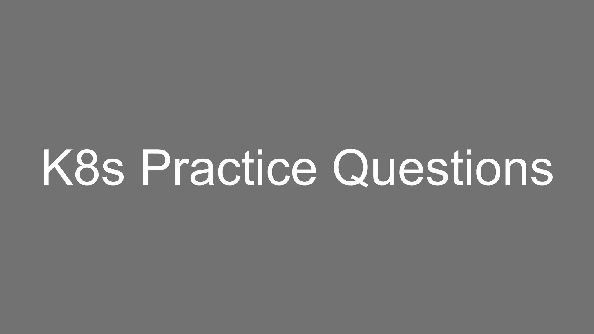 K8s Practice Questions
 