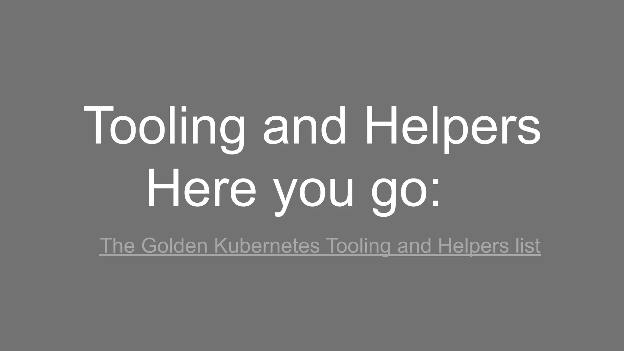 Tooling and Helpers
Here you go:
The Golden Kubernetes Tooling and Helpers list
 