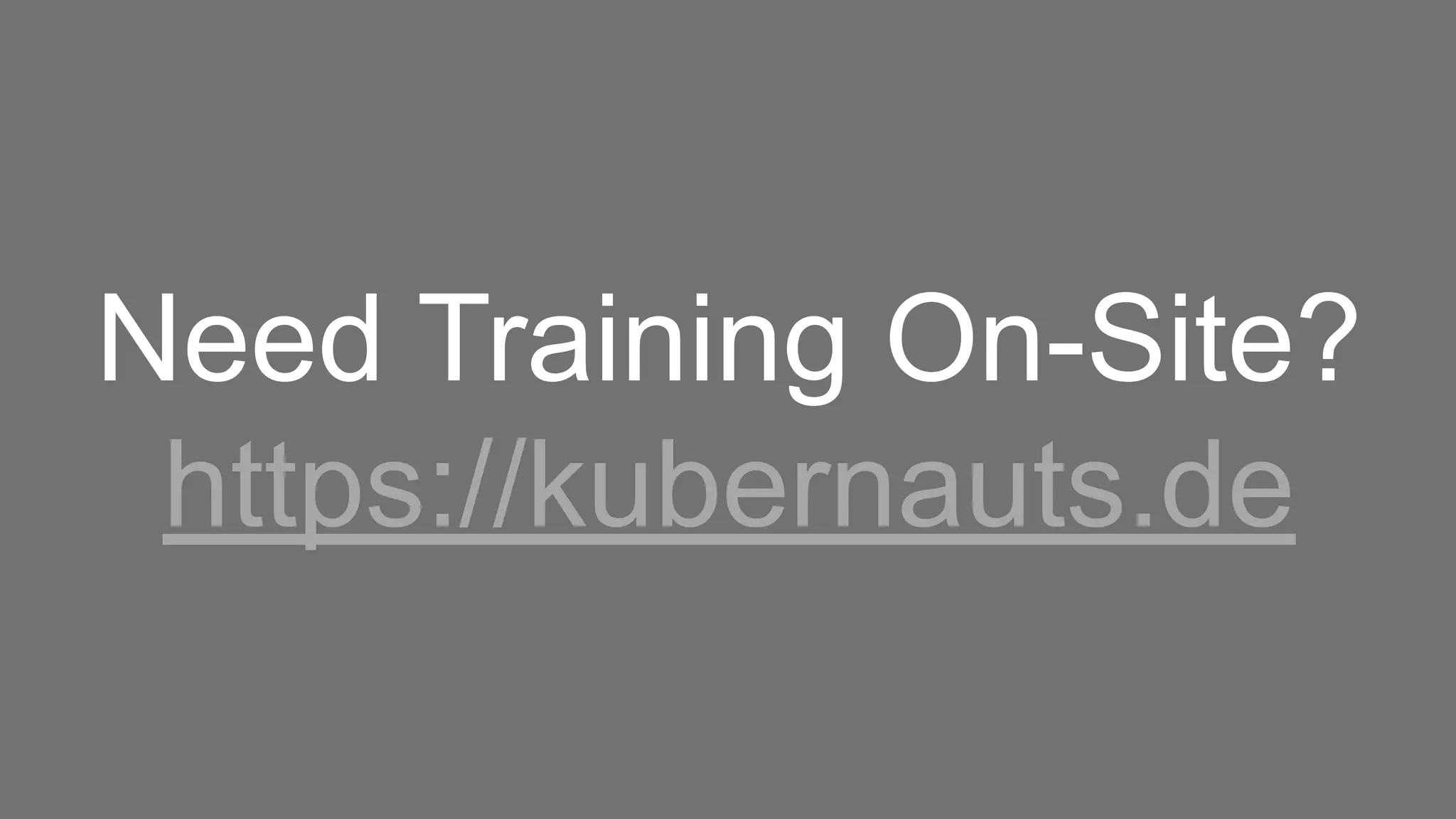 Need Training On-Site?
https://kubernauts.de
 