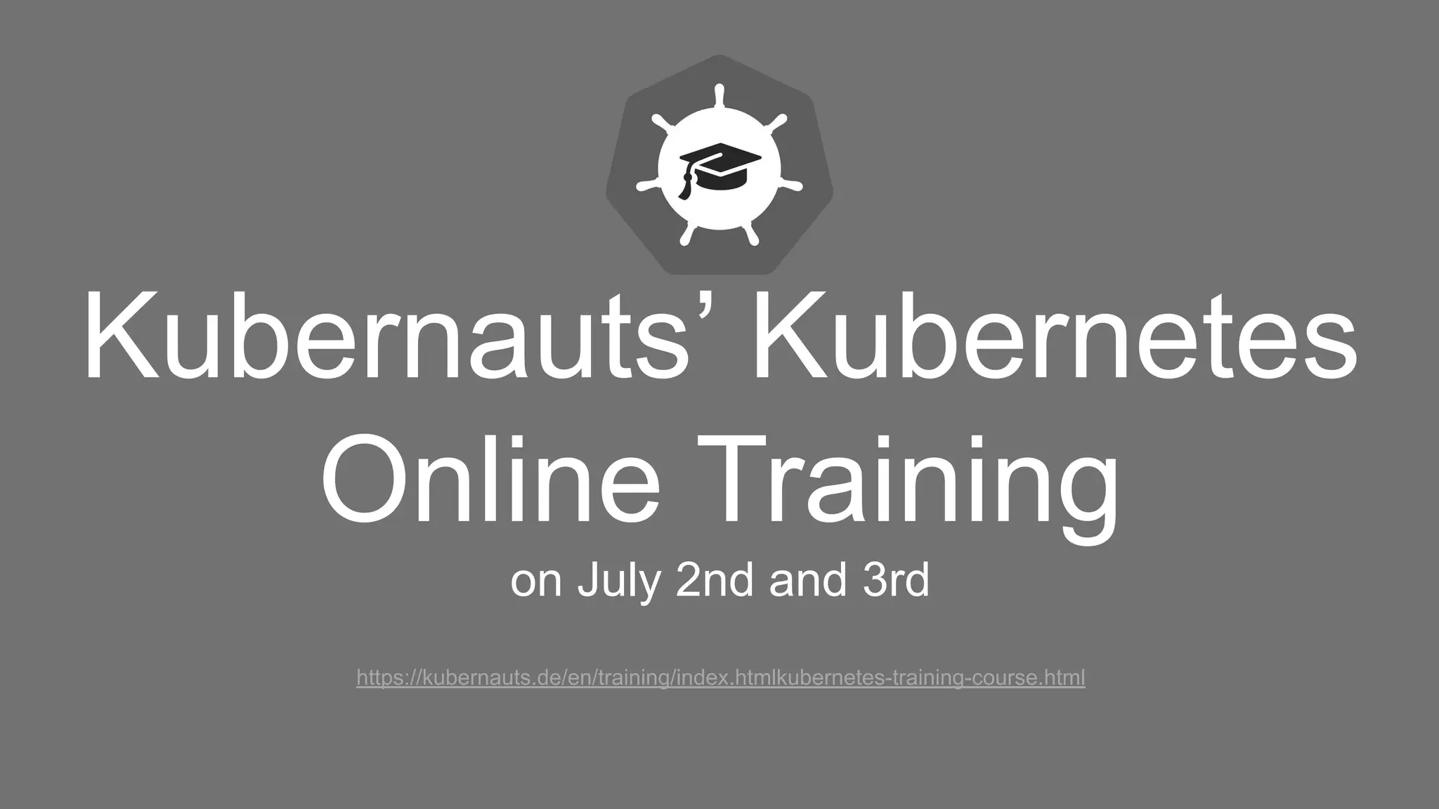 Kubernauts’ Kubernetes
Online Training
on July 2nd and 3rd
https://kubernauts.de/en/training/index.htmlkubernetes-training-course.html
 