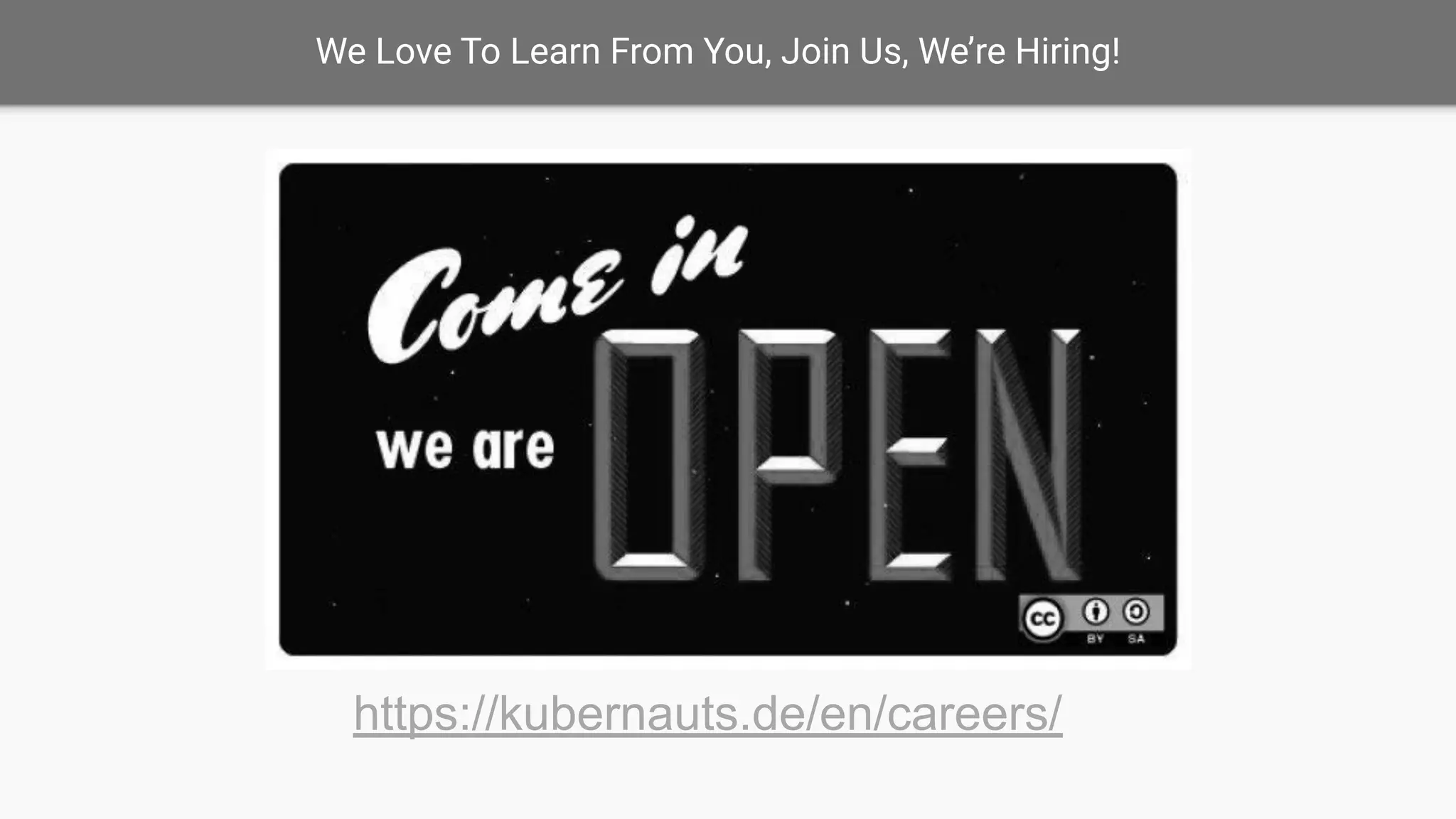 We Love To Learn From You, Join Us, We’re Hiring!
https://kubernauts.de/en/careers/
 