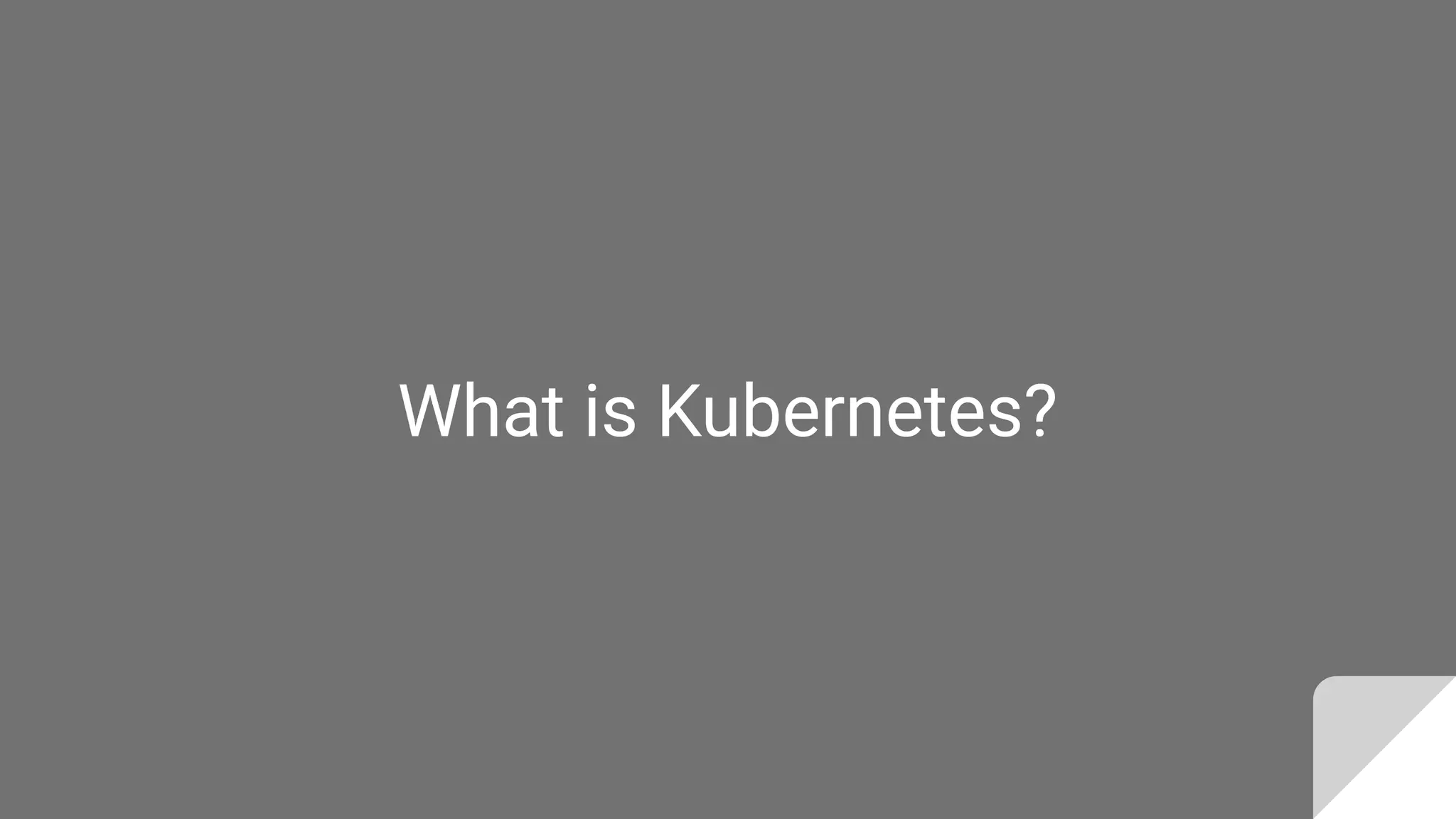 What is Kubernetes?
 