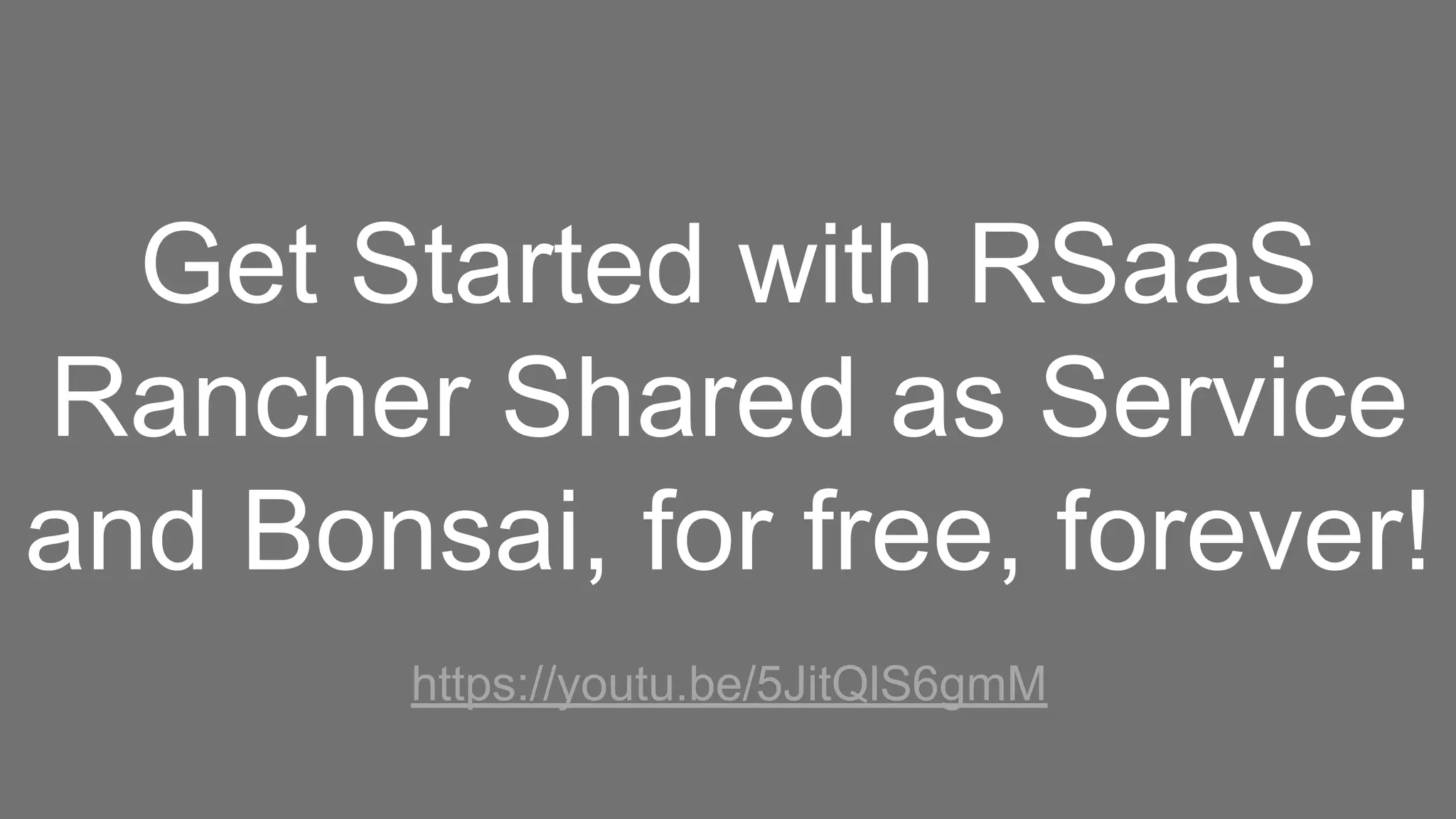 Get Started with RSaaS
Rancher Shared as Service
and Bonsai, for free, forever!
https://youtu.be/5JitQlS6gmM
 